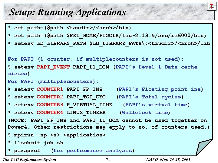 Setup: Running Applications % set path=($path <taudir>/<arch>/bin) % set path=($path $PET_HOME/PTOOLS/tau-2. 13. 5/src/rs 6000/bin)