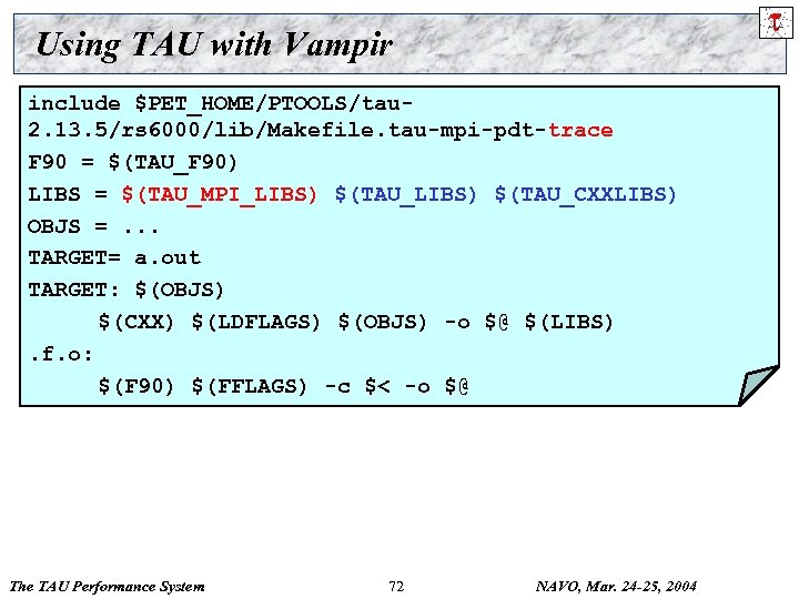 Using TAU with Vampir include $PET_HOME/PTOOLS/tau 2. 13. 5/rs 6000/lib/Makefile. tau-mpi-pdt-trace F 90 =