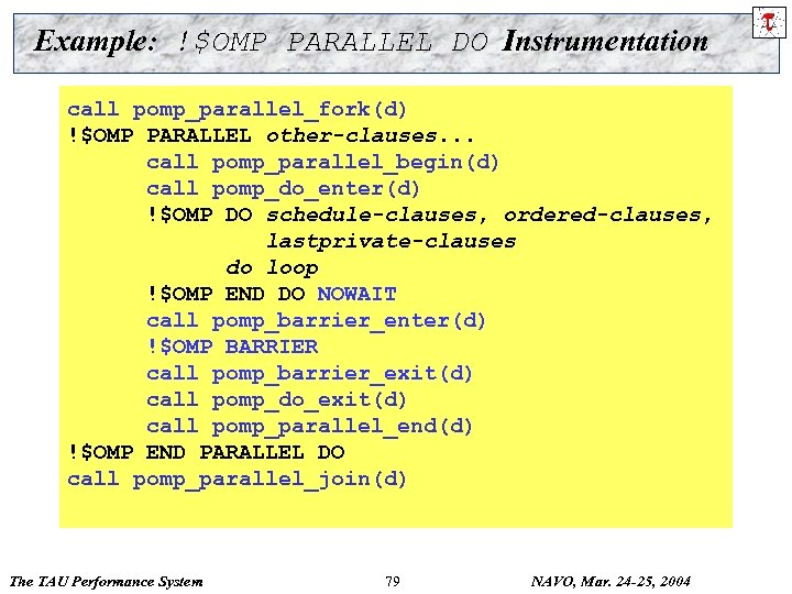 Example: !$OMP PARALLEL DO Instrumentation call pomp_parallel_fork(d) !$OMP PARALLEL other-clauses. . . !$OMP PARALLEL