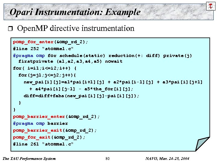 Opari Instrumentation: Example r Open. MP directive instrumentation pomp_for_enter(&omp_rd_2); #line 252 