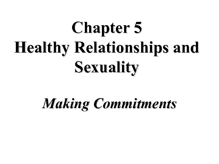 Chapter 5 Healthy Relationships and Sexuality Making Commitments 