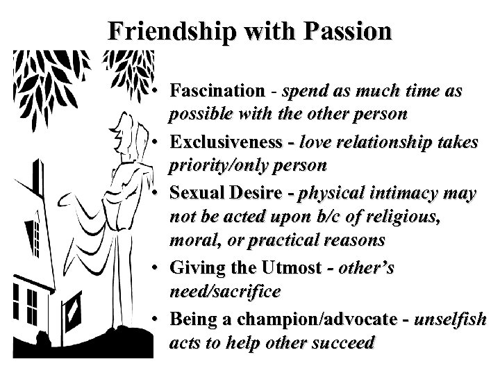 Friendship with Passion • Fascination - spend as much time as possible with the