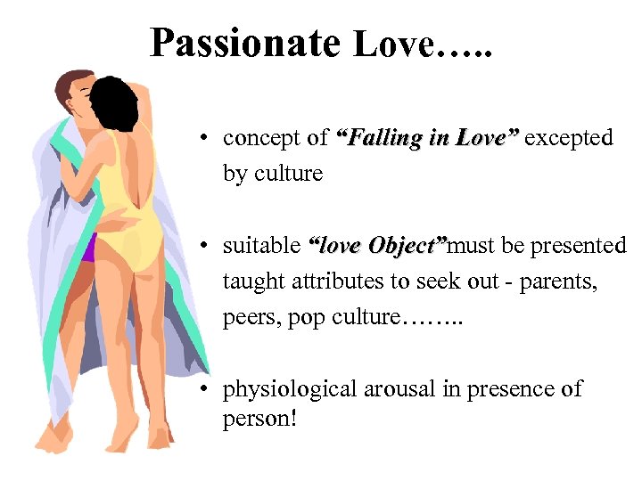 Passionate Love…. . • concept of “Falling in Love” excepted by culture • suitable