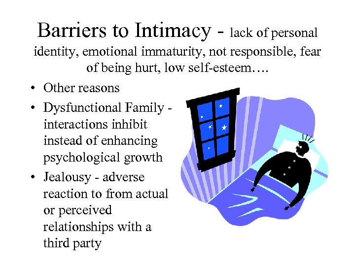 Barriers to Intimacy - lack of personal identity, emotional immaturity, not responsible, fear of