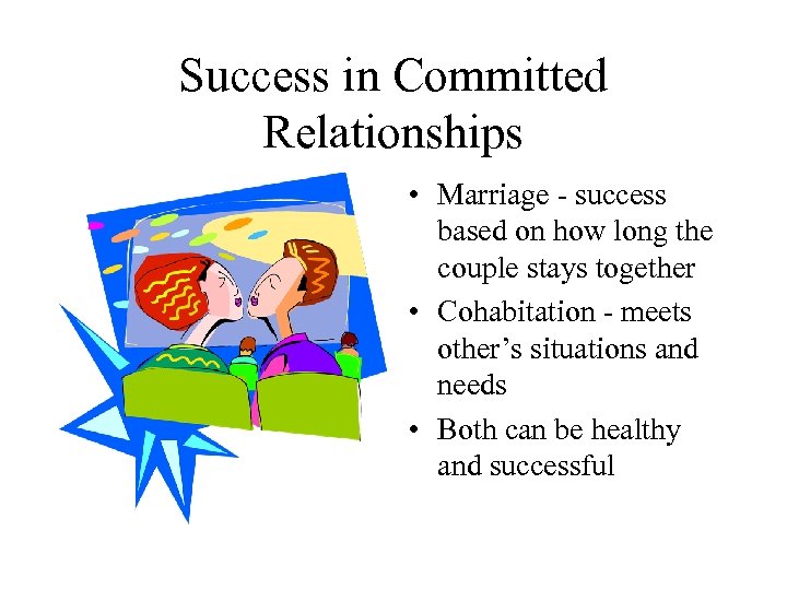 Success in Committed Relationships • Marriage - success based on how long the couple