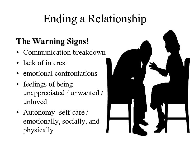 Ending a Relationship The Warning Signs! • • Communication breakdown lack of interest emotional