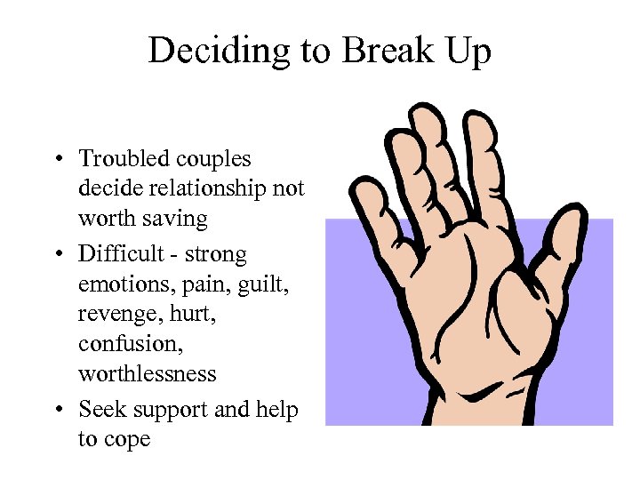 Deciding to Break Up • Troubled couples decide relationship not worth saving • Difficult