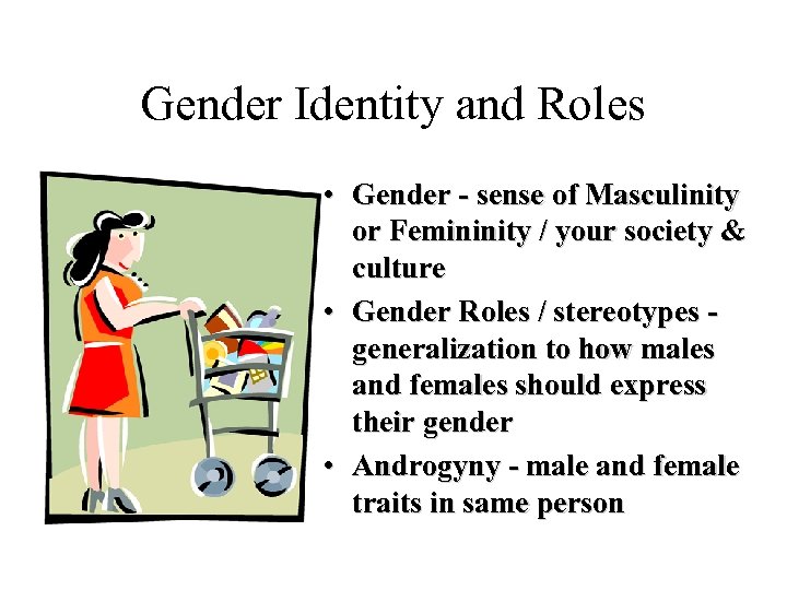 Gender Identity and Roles • Gender - sense of Masculinity or Femininity / your