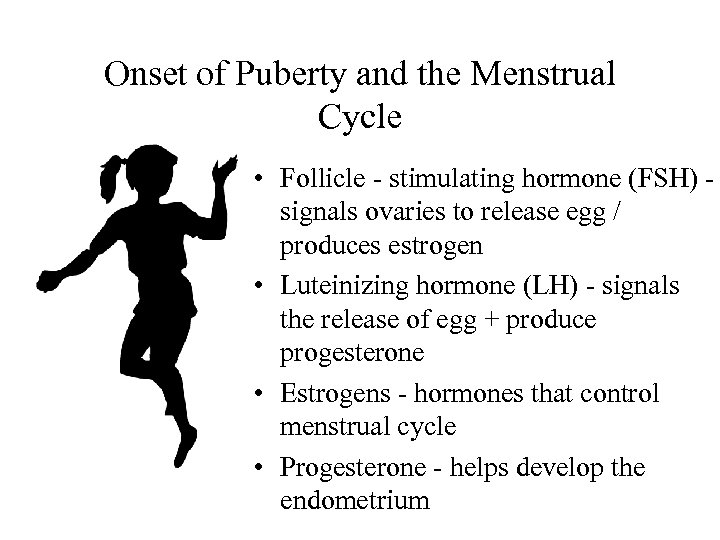 Onset of Puberty and the Menstrual Cycle • Follicle - stimulating hormone (FSH) signals