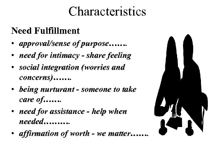 Characteristics Need Fulfillment • approval/sense of purpose……. • need for intimacy - share feeling