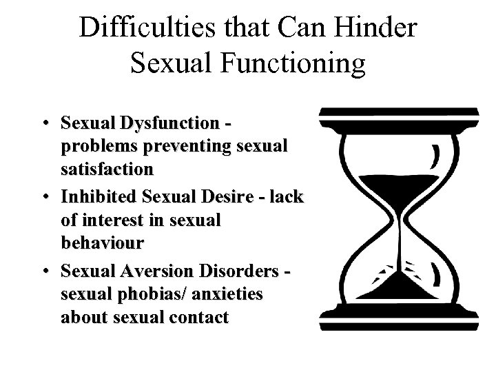 Difficulties that Can Hinder Sexual Functioning • Sexual Dysfunction problems preventing sexual satisfaction •