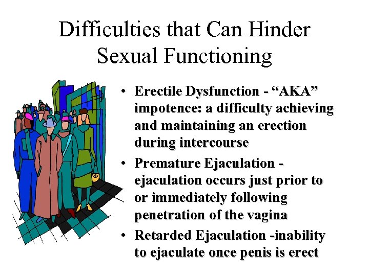 Difficulties that Can Hinder Sexual Functioning • Erectile Dysfunction - “AKA” impotence: a difficulty