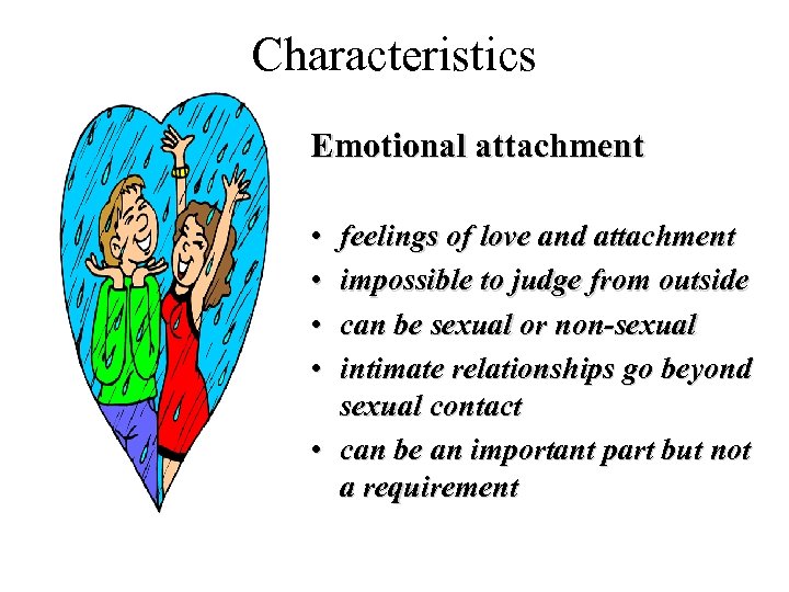 Characteristics Emotional attachment • • feelings of love and attachment impossible to judge from