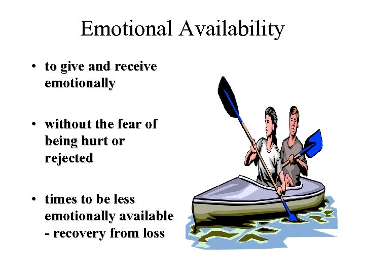 Emotional Availability • to give and receive emotionally • without the fear of being