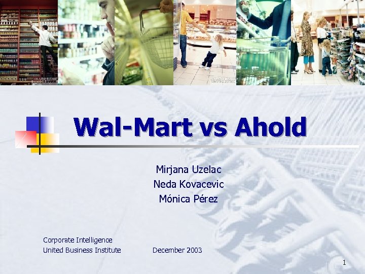 Wal-Mart vs Ahold Mirjana Uzelac Neda Kovacevic Mónica Pérez Corporate Intelligence United Business Institute