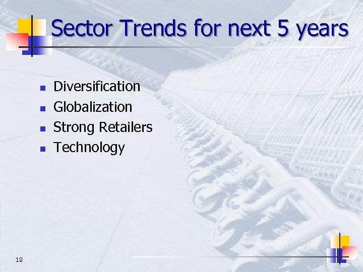 Sector Trends for next 5 years n n 10 Diversification Globalization Strong Retailers Technology