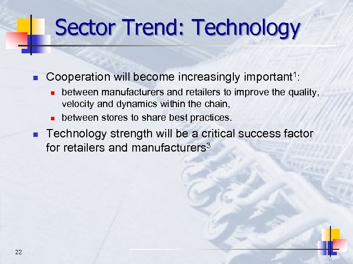Sector Trend: Technology n Cooperation will become increasingly important 1: n n n 22