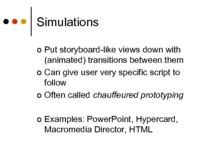Simulations Put storyboard-like views down with (animated) transitions between them ¢ Can give user