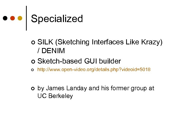Specialized SILK (Sketching Interfaces Like Krazy) / DENIM ¢ Sketch-based GUI builder ¢ ¢