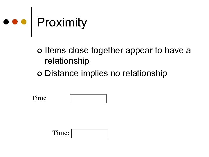 Proximity Items close together appear to have a relationship ¢ Distance implies no relationship