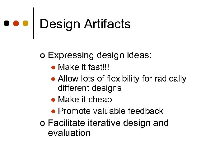 Design Artifacts ¢ Expressing design ideas: Make it fast!!! l Allow lots of flexibility