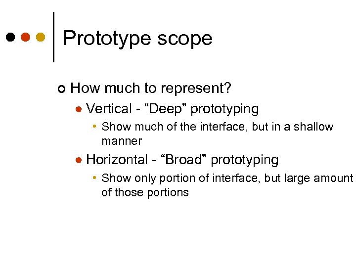 Prototype scope ¢ How much to represent? l Vertical - “Deep” prototyping • Show
