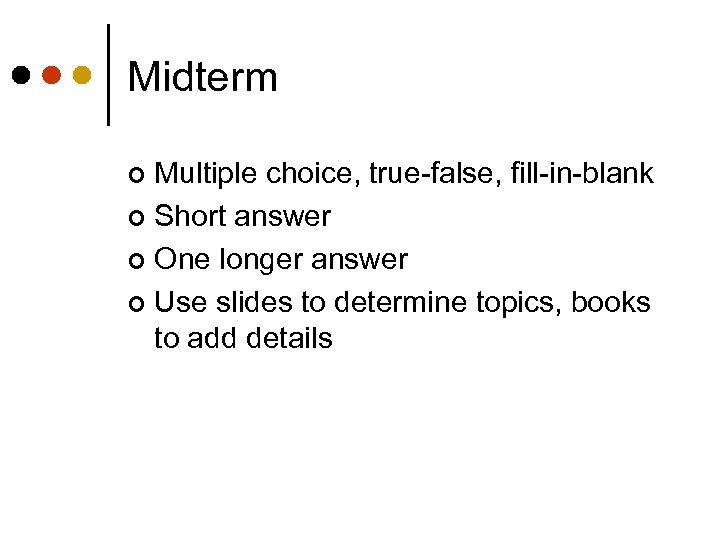 Midterm Multiple choice, true-false, fill-in-blank ¢ Short answer ¢ One longer answer ¢ Use