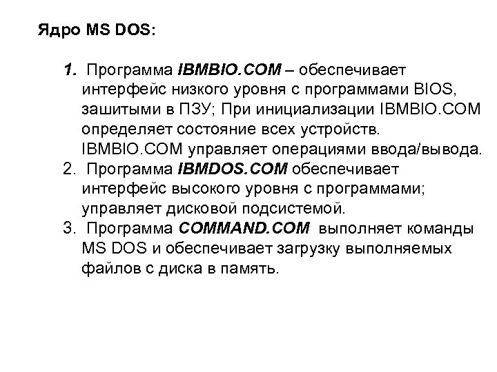 Ядро MS DOS: 1. Программа IBMBIO. COM – обеспечивает интерфейс низкого уровня с программами