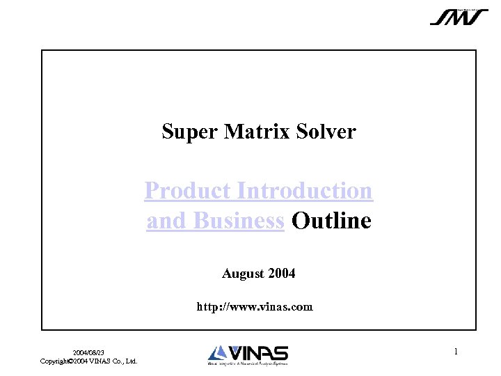 Super Matrix Solver 　 Product Introduction and Business Outline August 2004 http: //www. vinas.