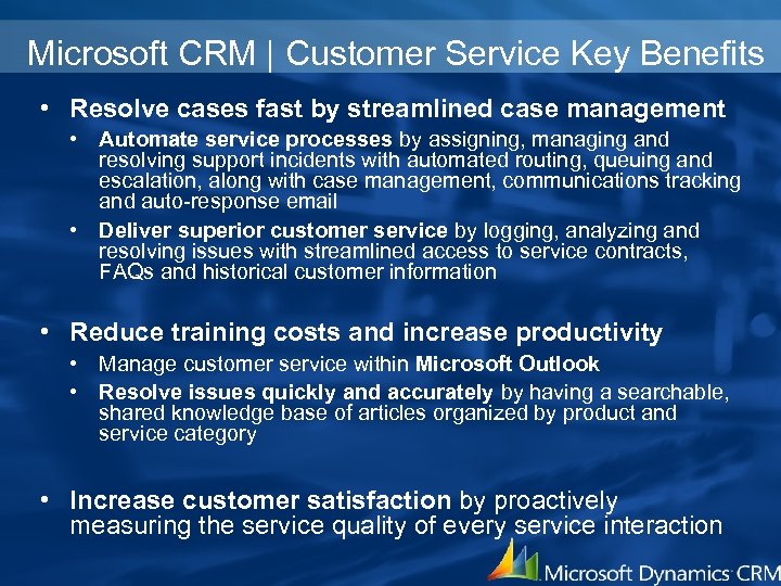 Microsoft CRM | Customer Service Key Benefits • Resolve cases fast by streamlined case
