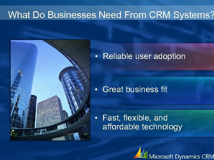 What Do Businesses Need From CRM Systems? • Reliable user adoption • Great business