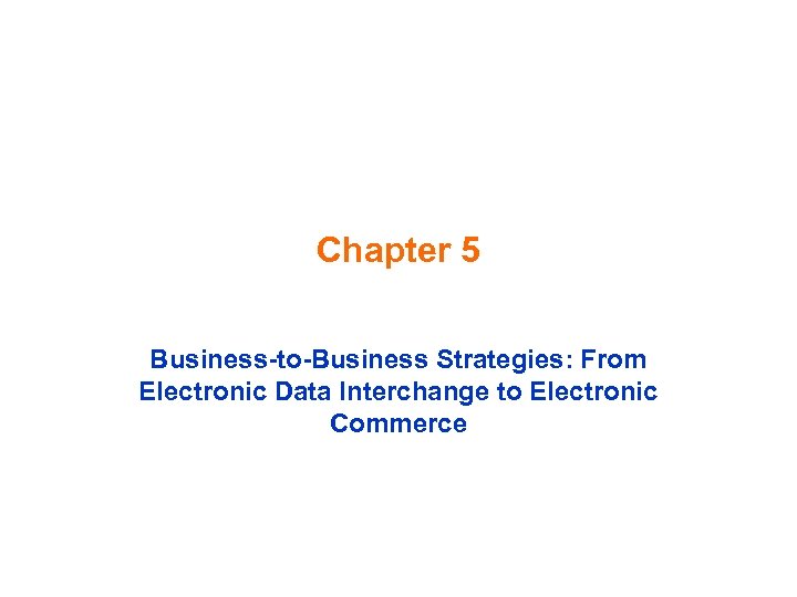 Chapter 5 Business-to-Business Strategies: From Electronic Data Interchange to Electronic Commerce 
