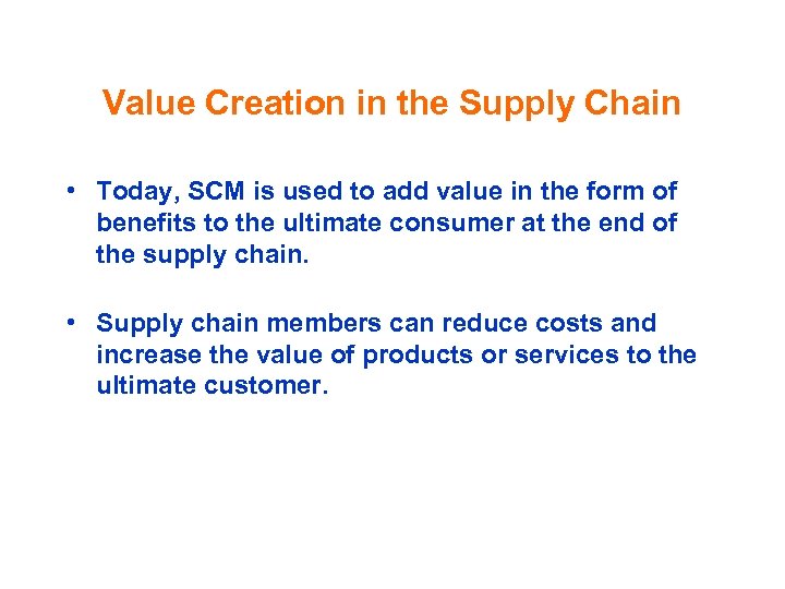 Value Creation in the Supply Chain • Today, SCM is used to add value