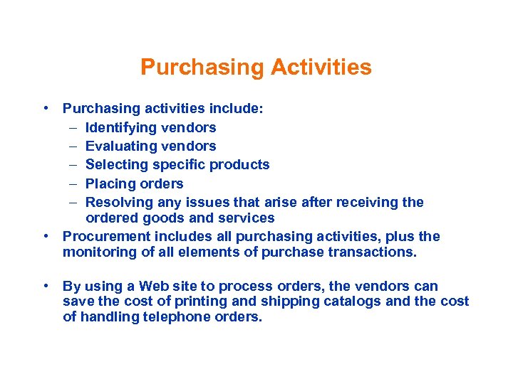 Purchasing Activities • Purchasing activities include: – Identifying vendors – Evaluating vendors – Selecting