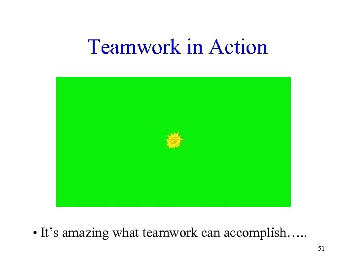 Teamwork in Action • It’s amazing what teamwork can accomplish…. . 51 