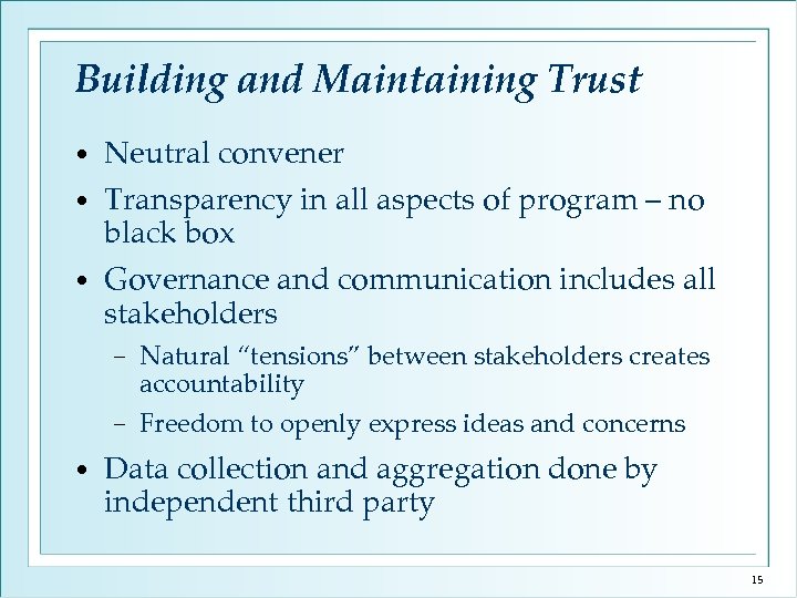 Building and Maintaining Trust • Neutral convener Transparency in all aspects of program –