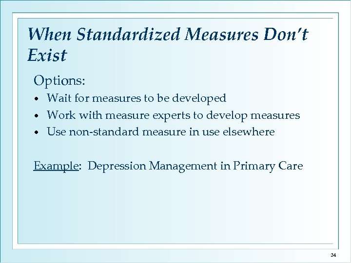 When Standardized Measures Don’t Exist Options: Wait for measures to be developed • Work
