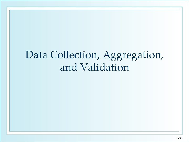 Data Collection, Aggregation, and Validation 36 