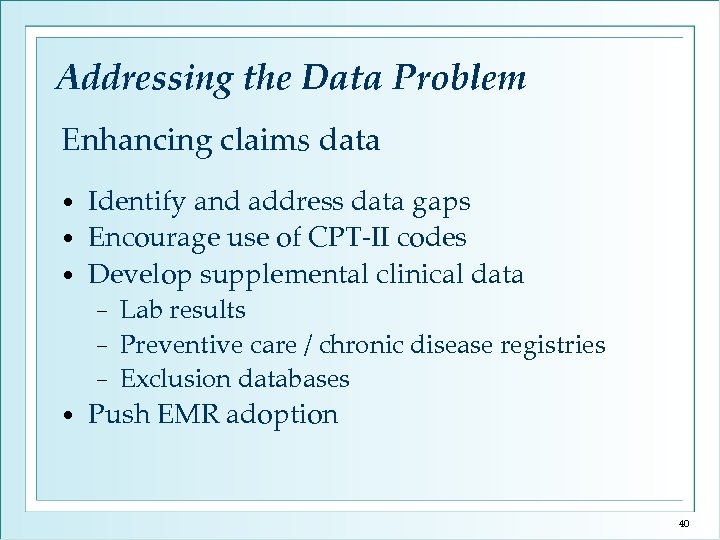 Addressing the Data Problem Enhancing claims data Identify and address data gaps • Encourage