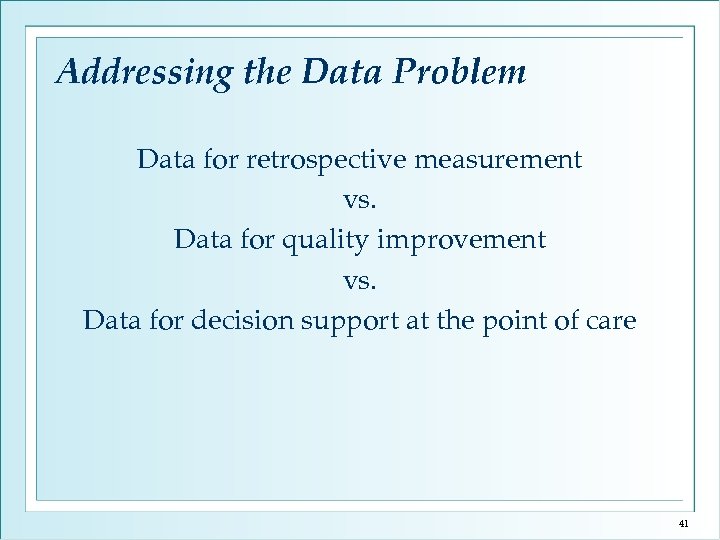 Addressing the Data Problem Data for retrospective measurement vs. Data for quality improvement vs.