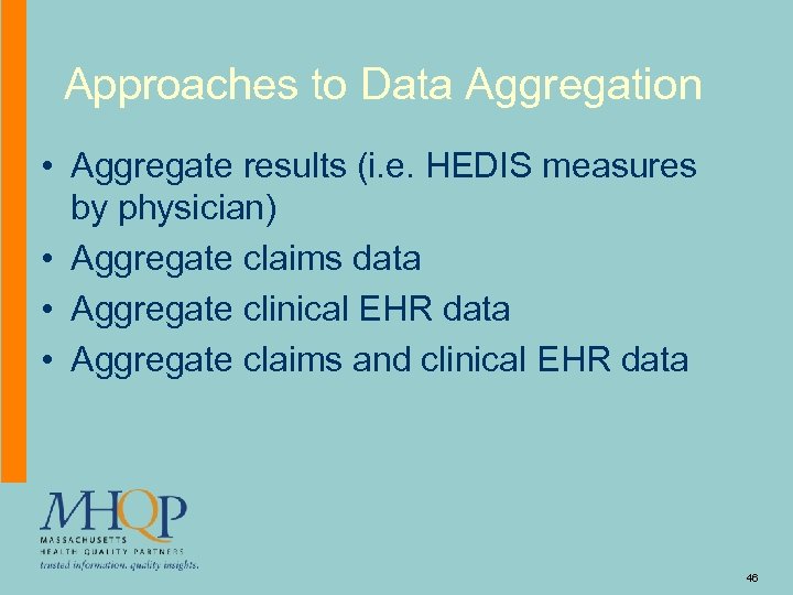 Approaches to Data Aggregation • Aggregate results (i. e. HEDIS measures by physician) •