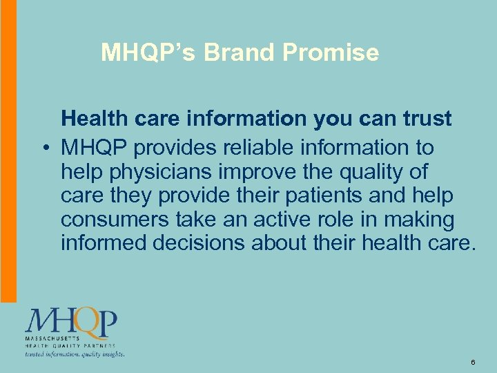 MHQP’s Brand Promise Health care information you can trust • MHQP provides reliable information