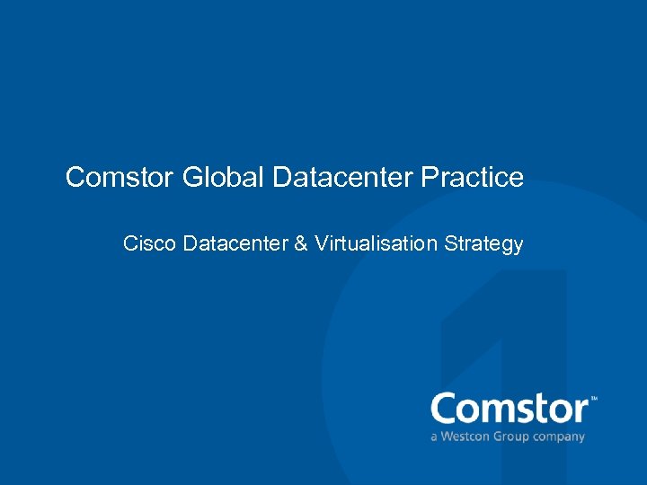 Comstor Global Datacenter Practice Cisco Datacenter & Virtualisation Strategy 