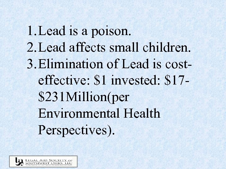 1. Lead is a poison. 2. Lead affects small children. 3. Elimination of Lead