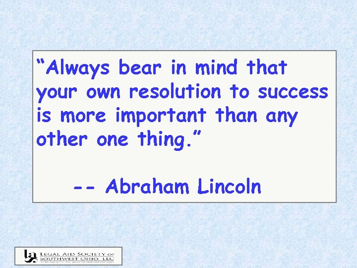 “Always bear in mind that your own resolution to success is more important than