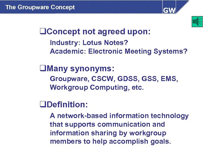 The Groupware Concept q. Concept not agreed upon: Industry: Lotus Notes? Academic: Electronic Meeting