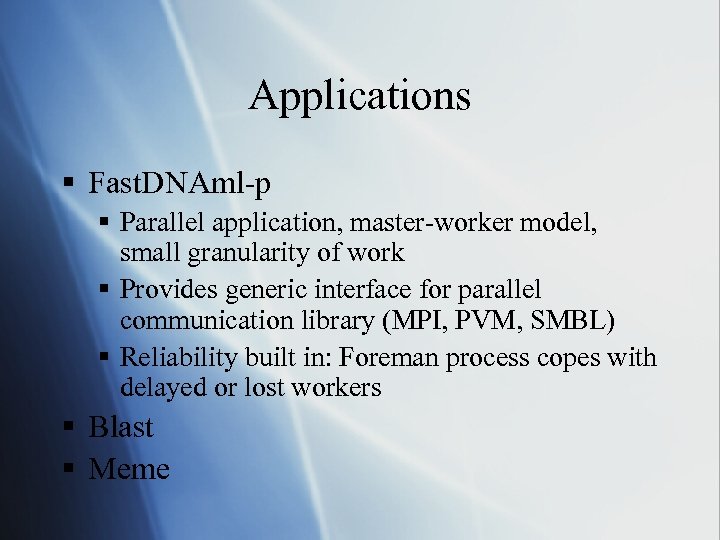 Applications § Fast. DNAml-p § Parallel application, master-worker model, small granularity of work §