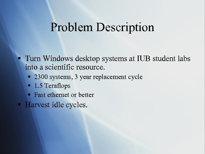 Problem Description § Turn Windows desktop systems at IUB student labs into a scientific