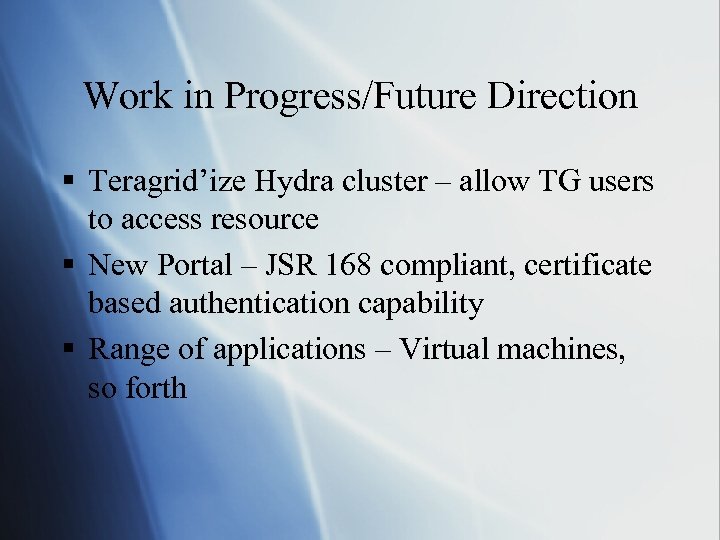 Work in Progress/Future Direction § Teragrid’ize Hydra cluster – allow TG users to access