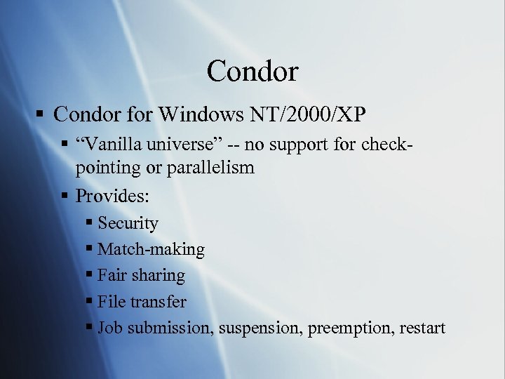 Condor § Condor for Windows NT/2000/XP § “Vanilla universe” -- no support for checkpointing